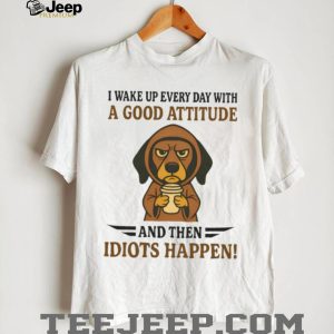 Grumpy Coffee Dog T Shirt “Good Attitude Then Idiots Happen” Sarcastic T Shirt