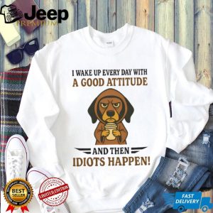 Grumpy Coffee Dog T Shirt “Good Attitude Then Idiots Happen” Sarcastic T Shirt