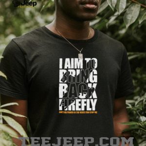 I Aim To Bring Back Firefly Browncoats Sci Fi Fan T Shirt I Aim To Bring Back Firefly Browncoats Sci Fi Fan T Shirt