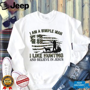 I Am A Simple Man I Like Hunting And Believe In Jesus T Shirt I Am A Simple Man I Like Hunting And Believe In Jesus T Shirt