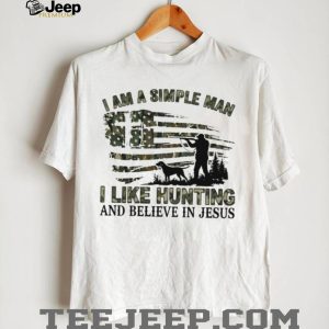 I Am A Simple Man I Like Hunting And Believe In Jesus T Shirt