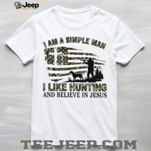 I Am A Simple Man I Like Hunting And Believe In Jesus T Shirt