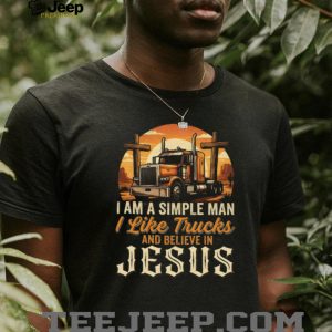 I Am A Simple Man I Like Trucks And Believe In Jesus Trucker T Shirt