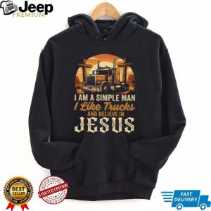 I Am A Simple Man I Like Trucks And Believe In Jesus Trucker T Shirt