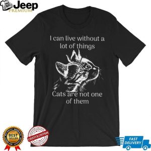 I Can Live Without A Lot Of Things But Not Cats Graphic T Shirt I Can Live Without A Lot Of Things But Not Cats Graphic T Shirt