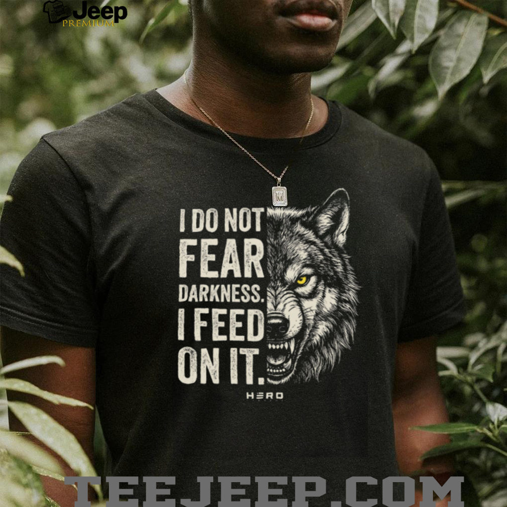 I Do Not Fear Darkness I Feed On It Wolf Graphic Motivation T Shirt I Do Not Fear Darkness I Feed On It Wolf Graphic Motivation T Shirt