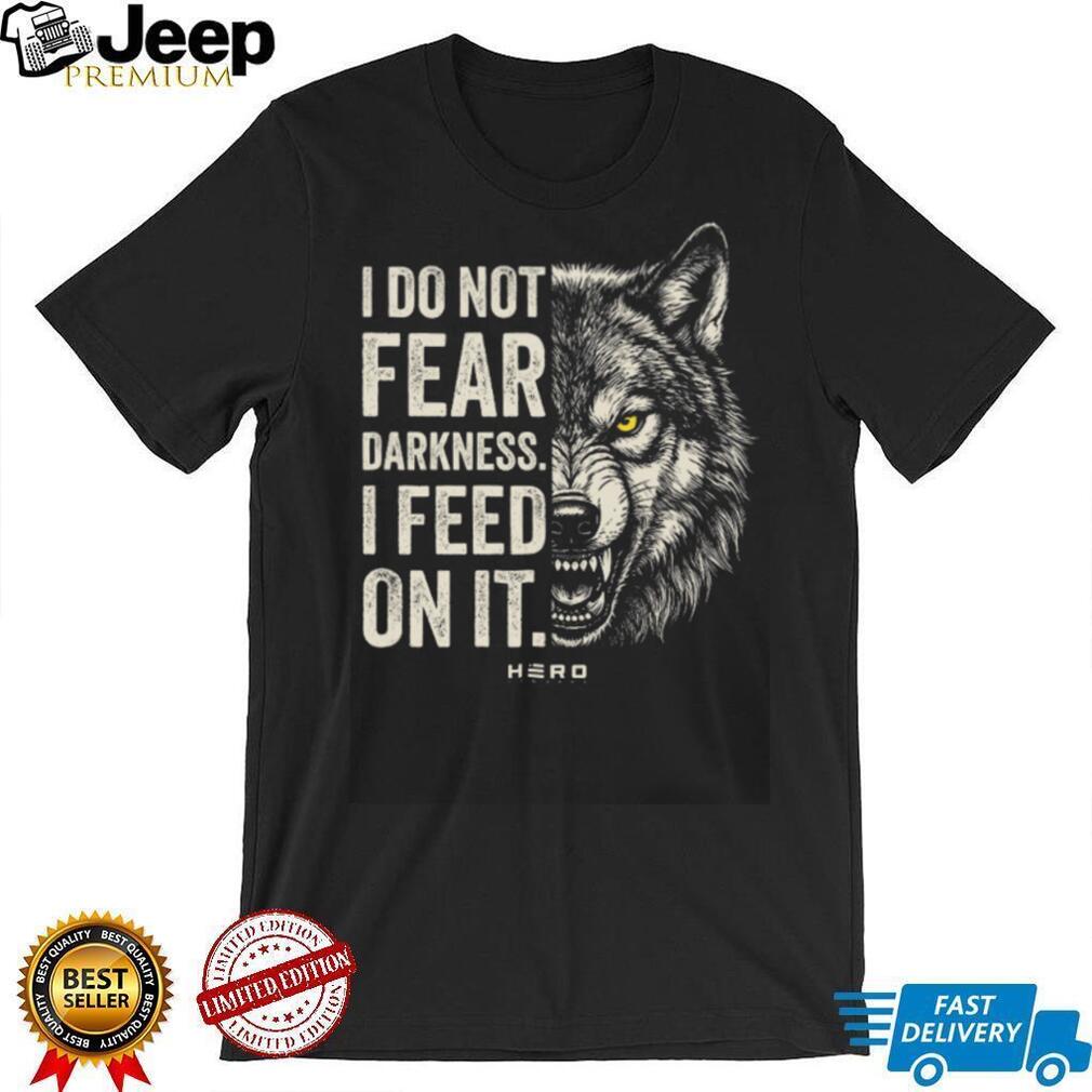 I Do Not Fear Darkness I Feed On It Wolf Graphic Motivation T Shirt I Do Not Fear Darkness I Feed On It Wolf Graphic Motivation T Shirt