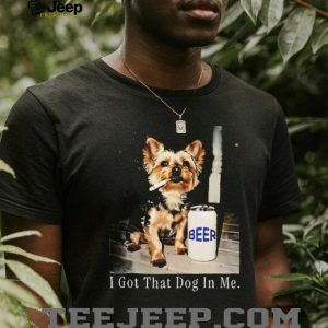I Got That Dog In Me Yorkshire Terrier Smoking Beer T Shirt