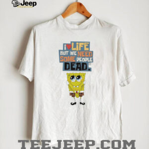 I Love Life But We Need Some People Dead Spongebob Sarcastic White T shirt I Love Life But We Need Some People Dead Spongebob Sarcastic White T shirt