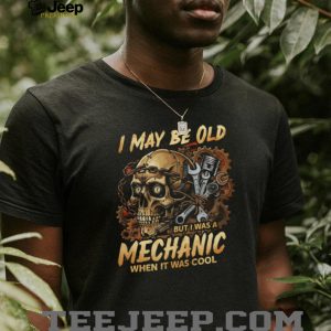 I May Be Old But I Was A Mechanic When It Was Cool Skull T Shirt