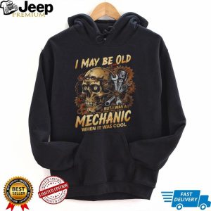 I May Be Old But I Was A Mechanic When It Was Cool Skull T Shirt