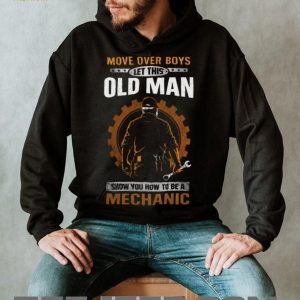 Move Over Boys Let This Old Man Show You How To Be A Mechanic T Shirt