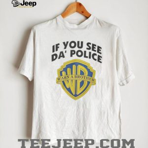 If You See Da' Police Warn A Brother WB Parody T Shirt