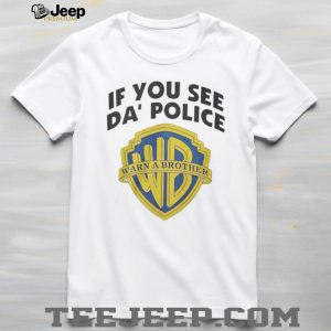If You See Da' Police Warn A Brother WB Parody T Shirt