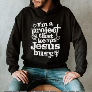 I’m A Project That Keeps Jesus Busy Christian Faith Quote T Shirt I’m A Project That Keeps Jesus Busy Christian Faith Quote T Shirt