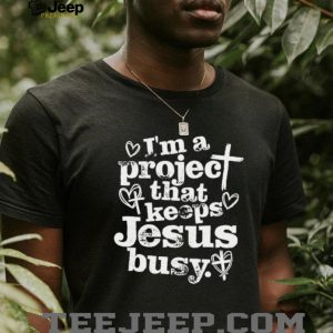 I'm A Project That Keeps Jesus Busy Christian Faith Quote T Shirt