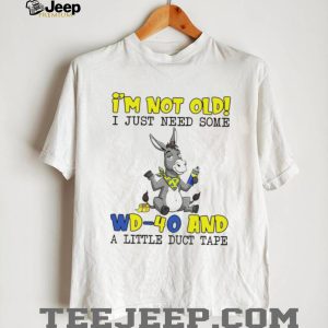 I'm Not Old I Just Need Some WD 40 and Duct Tape Donkey Humor T Shirt