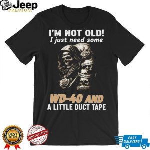 I'm Not Old I Just Need Some WD 40 and Duct Tape Skull T shirt