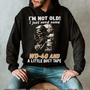 I'm Not Old I Just Need Some WD 40 and Duct Tape Skull T shirt