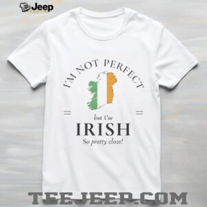 I'm Not Perfect But I'm Irish So Pretty Close Ireland Map T shirt
