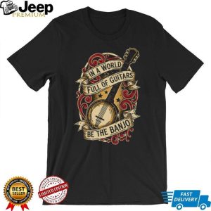 In A World Full Of Guitars Be The Banjo Vintage Ribbon Musical Instrument T Shirt In A World Full Of Guitars Be The Banjo Vintage Ribbon Musical Instrument T Shirt