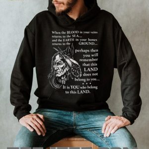 Indigenous Wisdom “Land Belongs To You” Native American Spirit T Shirt Indigenous Wisdom “Land Belongs To You” Native American Spirit T Shirt