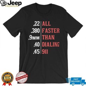 Gun Calibers “Faster Than Dialing 911” Second Amendment T Shirt Gun Calibers “Faster Than Dialing 911” Second Amendment T Shirt