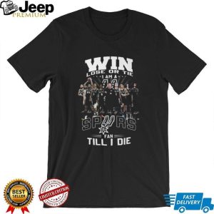 Win Lose or Tie I Am A Spurs Fan Till I Die San Antonio Basketball T Shirt