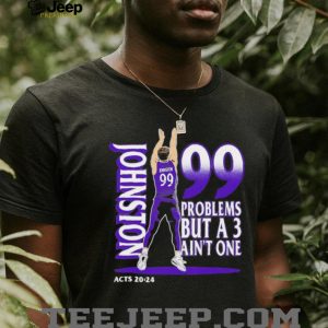 Johnston 99 Problems But A 3 Ain't One Acts 2024 Basketball Graphic Black T shirt