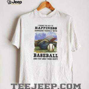 Key To Happiness Surround Yourself With Baseball And Stay Away From Idiots Shirt Key To Happiness Surround Yourself With Baseball And Stay Away From Idiots Shirt