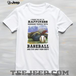 Key To Happiness Surround Yourself With Baseball And Stay Away From Idiots Shirt