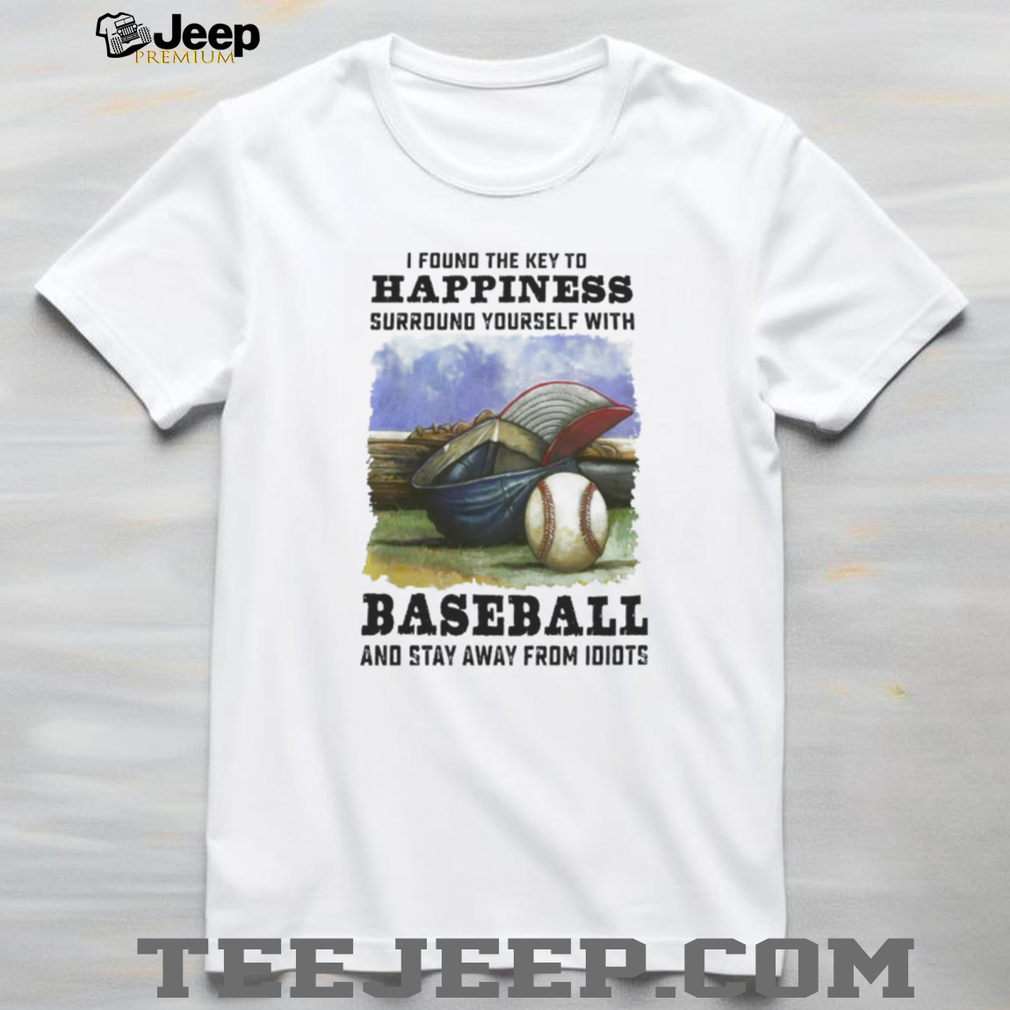 Key To Happiness Surround Yourself With Baseball And Stay Away From Idiots Shirt Key To Happiness Surround Yourself With Baseball And Stay Away From Idiots Shirt
