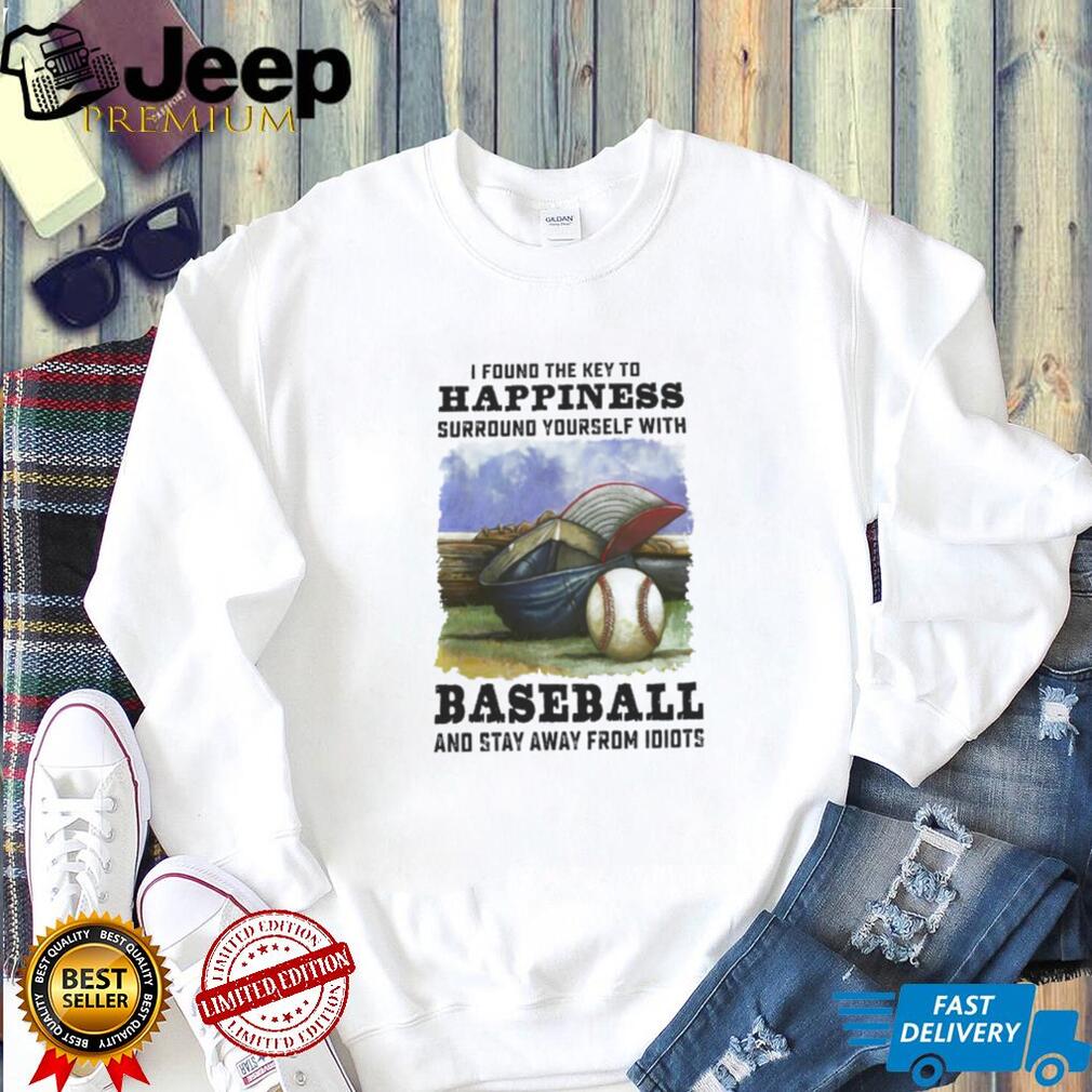 Key To Happiness Surround Yourself With Baseball And Stay Away From Idiots Shirt Key To Happiness Surround Yourself With Baseball And Stay Away From Idiots Shirt