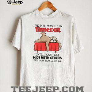 Lazy Sloth in Timeout Funny Sarcastic Relaxation T Shirt Lazy Sloth in Timeout Funny Sarcastic Relaxation T Shirt