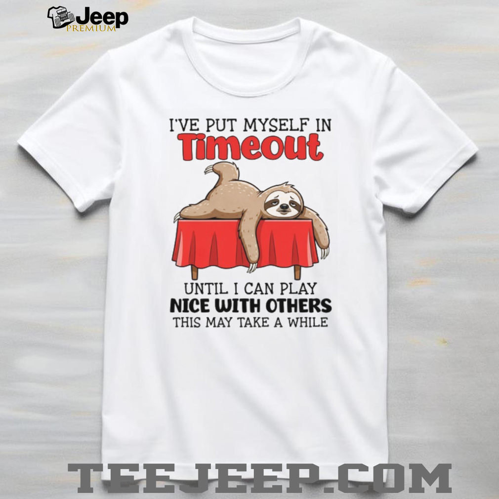 Lazy Sloth in Timeout Funny Sarcastic Relaxation T Shirt Lazy Sloth in Timeout Funny Sarcastic Relaxation T Shirt