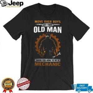 Move Over Boys Let This Old Man Show You How To Be A Mechanic T Shirt Move Over Boys Let This Old Man Show You How To Be A Mechanic T Shirt