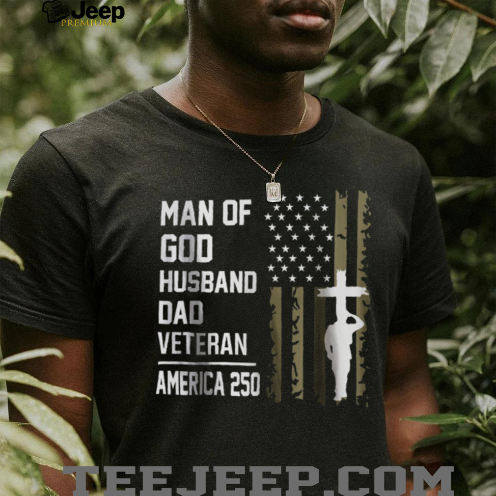 Man of God Husband Dad Veteran America 250 Religious Patriot T shirt Man of God Husband Dad Veteran America 250 Religious Patriot T shirt