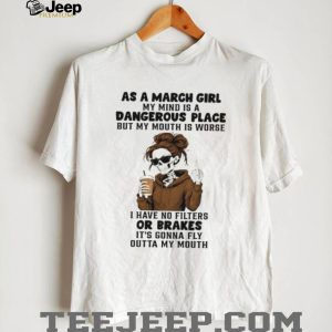 March Girl Dangerous Place No Filters Or Brakes Skeleton T shirt