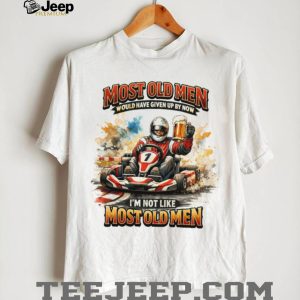 Most Old Men Would Have Given Up By Now Go Kart Racing Beer T Shirt Most Old Men Would Have Given Up By Now Go Kart Racing Beer T Shirt
