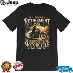 My Retirement Plan I’ll Ride My Motorcycle All Day Every Day T Shirt My Retirement Plan I’ll Ride My Motorcycle All Day Every Day T Shirt