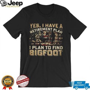 My Retirement Plan Is To Find Bigfoot Funny Sasquatch Hunting T Shirt My Retirement Plan Is To Find Bigfoot Funny Sasquatch Hunting T Shirt