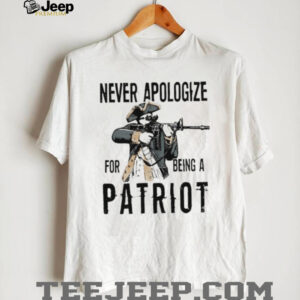 Never Apologize For Being A Patriot Revolutionary Soldier T Shirt Never Apologize For Being A Patriot Revolutionary Soldier T Shirt