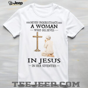 Never Underestimate A Woman Who Believes In Jesus In Her Seventies T Shirt