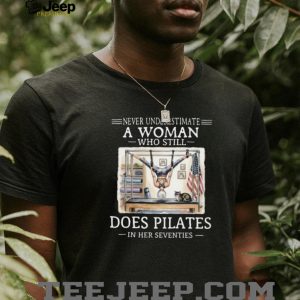 Never Underestimate A Woman Who Does Pilates In Her Seventies T Shirt Never Underestimate A Woman Who Does Pilates In Her Seventies T Shirt