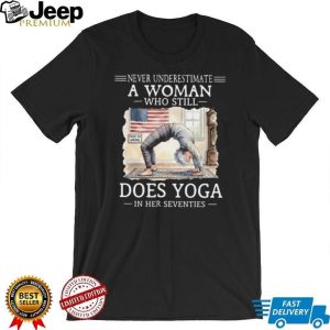 Never Underestimate A Woman Who Does Yoga In Her Seventies T Shirt