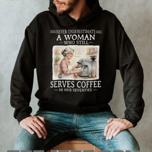 Never Underestimate A Woman Who Serves Coffee In Her Seventies T Shirt