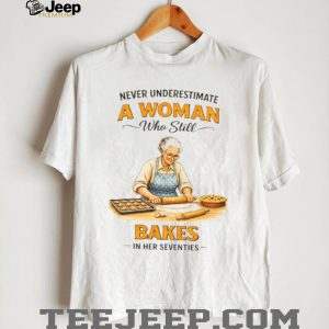 Never Underestimate A Woman Who Still Bakes In Her Seventies Baking T shirt