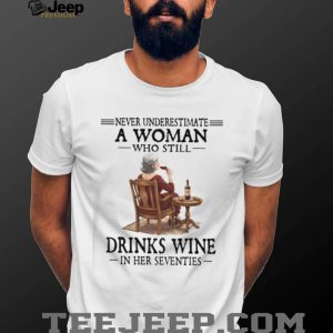 Never Underestimate A Woman Who Still Drinks Wine In Her Seventies T Shirt