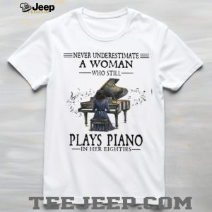 Never Underestimate A Woman Who Still Plays Piano In Her Eighties T Shirt