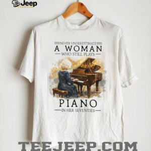 Never Underestimate A Woman Who Still Plays Piano In Her Seventies T shirt Never Underestimate A Woman Who Still Plays Piano In Her Seventies T shirt